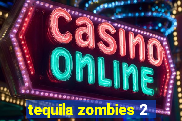 tequila zombies 2